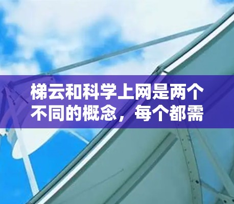 梯云和科学上网是两个不同的概念,每个都需深入理解其定义、形成机制、应用领域以及科学意义