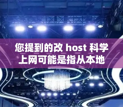 您提到的改 host 科学上网可能是指从本地服务器更换到其他服务器或服务器提供商，用于科学上网或其他需要高性能服务器的用途。以下是一些可能的解决步骤和建议