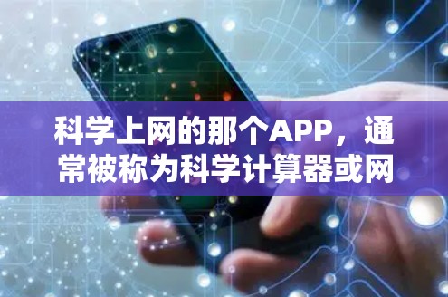 科学上网的那个APP，通常被称为科学计算器或网络服务管理。以下是对其功能的详细说明