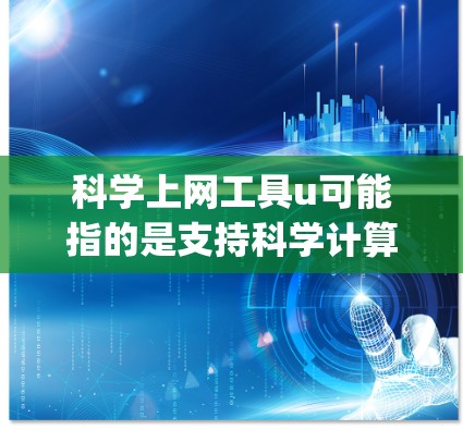 科学上网工具u可能指的是支持科学计算和数据分析的工具，比如Wolfram Alpha、Desmos、SageMath等。以下是几种常见的科学上网工具及其功能