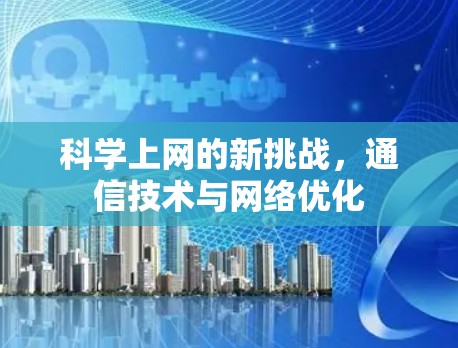 科学上网的新挑战,通信技术与网络优化