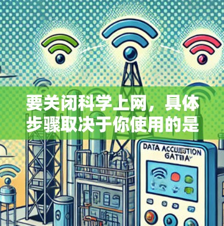 要关闭科学上网，具体步骤取决于你使用的是哪种工具或软件。以下是一些常见的方法