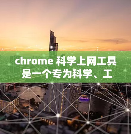 chrome 科学上网工具 是一个专为科学、工程和数学领域的科学计算器或工具,通常与传统的浏览器不同,可能提供更高级的功能和界面。以下是关于该工具的详细信息
