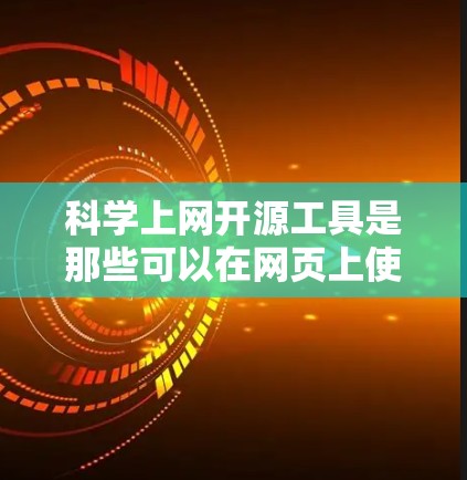 科学上网开源工具是那些可以在网页上使用且无需购买软件支持的开源解决方案。以下是一些常见的科学上网开源工具 科学上网开源工具是那些可以在网页上使用且无需购买软件支持的开源解决方案。以下是一些常见的科学上网开源工具