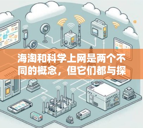 海淘和科学上网是两个不同的概念,但它们都与探索和获取知识密切相关。以下是一些可能的解释和建议