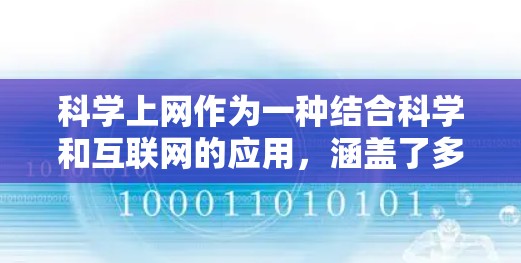科学上网作为一种结合科学和互联网的应用,涵盖了多个领域,旨在促进科学研究和教育。以下是科学上网的主要方面