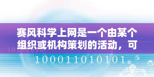赛风科学上网是一个由某个组织或机构策划的活动,可能涉及科学和互联网的结合。以下是对该活动的详细解析