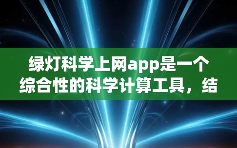 绿灯科学上网app是一个综合性的科学计算工具,结合了科学计算器和记事本功能,特别适用于需要高效处理科学数据的用户。以下是对其的总结