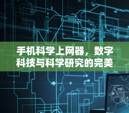 手机科学上网器,数字科技与科学研究的完美结合