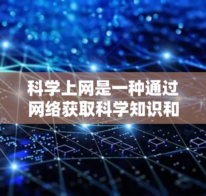 科学上网是一种通过网络获取科学知识和资源的方式,主要应用于学习和研究科学内容。以下是逐步的指南,帮助您科学上网