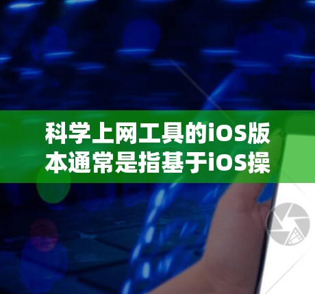 科学上网工具的iOS版本通常是指基于iOS操作系统下的科学计算工具或工具应用。这些工具可以用于学习、办公、娱乐等多方面。以下是一些常见的iOS科学上网工具及其简介