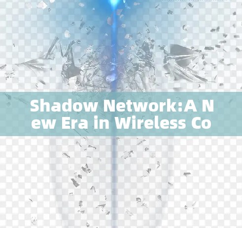 Shadow Network:A New Era in Wireless Communication