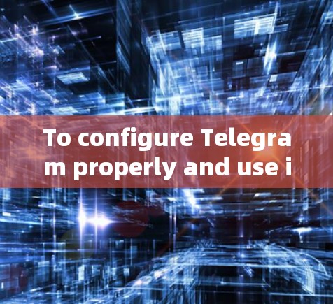 To configure Telegram properly and use it on your phone,follow these organized steps: