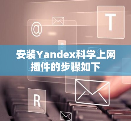 安装Yandex科学上网插件的步骤如下