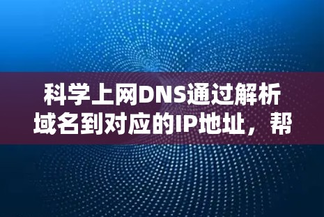 科学上网DNS通过解析域名到对应的IP地址,帮助用户访问网站。以下是一些科学上网DNS的方法和步骤
