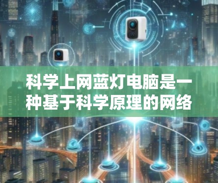 科学上网蓝灯电脑是一种基于科学原理的网络攻击检测和防御技术,旨在通过分析网络流量、行为模式和攻击特征来识别潜在的网络攻击,从而阻止或截断攻击者对网络的访问