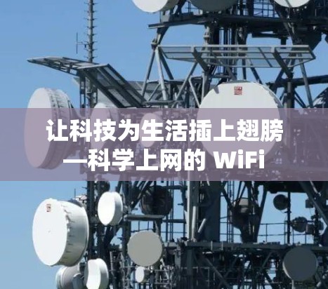 让科技为生活插上翅膀—科学上网的 WiFi