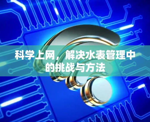 科学上网,解决水表管理中的挑战与方法