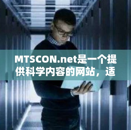 MTSCON.net是一个提供科学内容的网站，适合对生物学和医学感兴趣的人。以下是关于该网站的一些关键信息