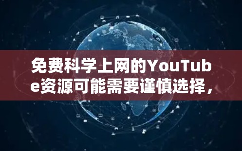 免费科学上网的YouTube资源可能需要谨慎选择,因为许多平台会要求用户同意访问或遵守版权条款。以下是几种免费科学视频资源的推荐,这些平台通常提供免费的试用版或广告-free模式,适合学习和研究