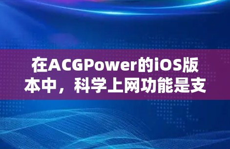 在ACGPower的iOS版本中，科学上网功能是支持的，旨在提供基本的算术运算和一些高级计算功能。以下是关于科学上网部分的详细信息