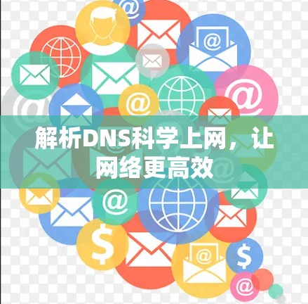 解析DNS科学上网,让网络更高效