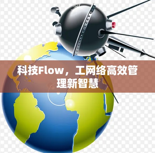 科技Flow,工网络高效管理新智慧