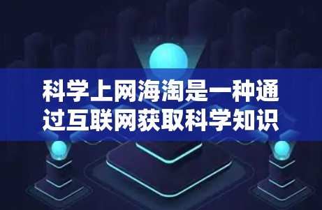 科学上网海淘是一种通过互联网获取科学知识和实验资源后,再通过淘宝购物的方式,购买大量实验设备和工具的综合解决方案。它结合了互联网获取信息和淘宝购物的优势,为科学实验提供了丰富的资源和便利