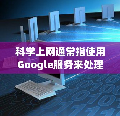 科学上网通常指使用Google服务来处理科学计算、数据分析等方面的任务。以下是对该主题的详细信息