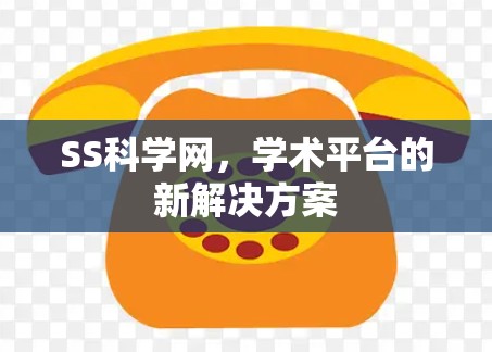 SS科学网,学术平台的新解决方案