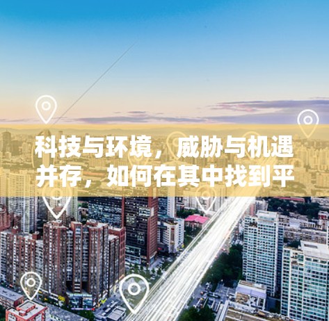 科技与环境,威胁与机遇并存,如何在其中找到平衡?