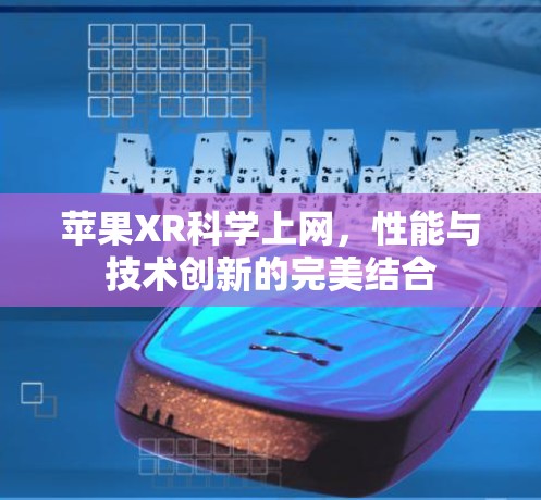 苹果XR科学上网,性能与技术创新的完美结合