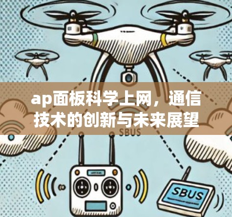ap面板科学上网,通信技术的创新与未来展望