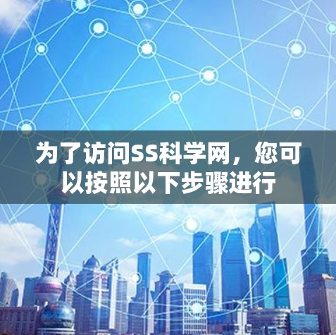 为了访问SS科学网,您可以按照以下步骤进行 为了访问SS科学网,您可以按照以下步骤进行