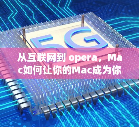 从互联网到 opera,Mac如何让你的Mac成为你的互联网助手