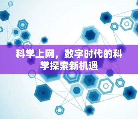 科学上网,数字时代的科学探索新机遇