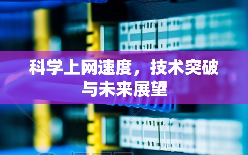 科学上网速度,技术突破与未来展望 科学上网速度,技术突破与未来展望