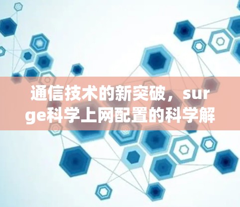 通信技术的新突破,surge科学上网配置的科学解析与展望 通信技术的新突破,surge科学上网配置的科学解析与展望