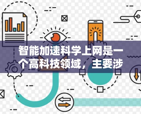 智能加速科学上网是一个高科技领域，主要涉及提升互联网速度、加速文件下载、优化服务器性能等技术。以下是关于该领域的一些详细信息和建议
