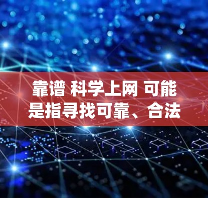 靠谱 科学上网 可能是指寻找可靠、合法 accessing科学资料和信息的方式。以下是一些可靠的方法 靠谱 科学上网 可能是指寻找可靠、合法 accessing科学资料和信息的方式。以下是一些可靠的方法