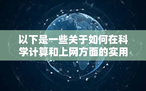以下是一些关于如何在科学计算和上网方面的实用建议和解决方案 以下是一些关于如何在科学计算和上网方面的实用建议和解决方案