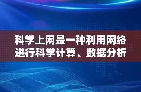 科学上网是一种利用网络进行科学计算、数据分析或在线学习的活动。以下是一个科学上网的步骤指南 科学上网是一种利用网络进行科学计算、数据分析或在线学习的活动。以下是一个科学上网的步骤指南