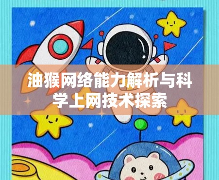 油猴网络能力解析与科学上网技术探索 油猴网络能力解析与科学上网技术探索