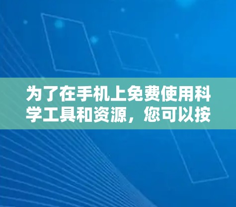 为了在手机上免费使用科学工具和资源，您可以按照以下步骤进行