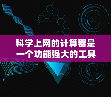 科学上网的计算器是一个功能强大的工具,支持多种数学运算,包括基本的四则运算、指数、对数、平方根、三角函数和复数运算等。以下是使用科学上网计算器的基本步骤和一些常见运算 科学上网的计算器是一个功能强大的工具,支持多种数学运算,包括基本的四则运算、指数、对数、平方根、三角函数和复数运算等。以下是使用科学上网计算器的基本步骤和一些常见运算