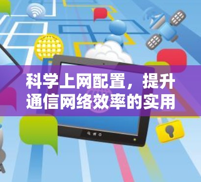 科学上网配置,提升通信网络效率的实用指南 科学上网配置,提升通信网络效率的实用指南