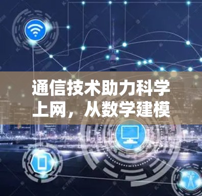 通信技术助力科学上网，从数学建模到信号传输