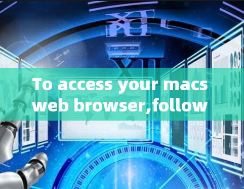 To access your macs web browser,follow these organized steps: