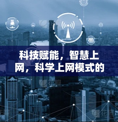 科技赋能,智慧上网,科学上网模式的选择与实施 科技赋能,智慧上网,科学上网模式的选择与实施