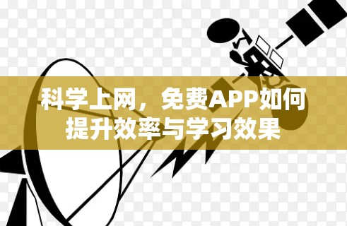 科学上网，免费APP如何提升效率与学习效果